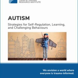 "Autism: Strategies for Self-Regulation, Learning, and Challenging Behaviours" manual cover. Beneath the title is a photo of a child in an eclectic outfit wearing cardboard wings with one hand raised. The CTRI logo is at the top and the slogan "We envision a world where everyone is trauma-informed" and the CTRI contact info is at the bottom.